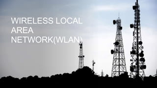 WIRELESS LOCAL
AREA
NETWORK(WLAN)
 