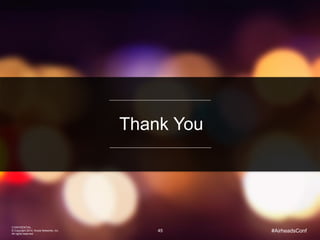 45 
CONFIDENTIAL 
© Copyright 2014. Aruba Networks, Inc. 
All rights reserved 
Thank You 
#AirheadsConf 

