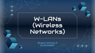 W-LANs
(Wireless
Networks)
Shaza Fathima A
21UPHA007
 