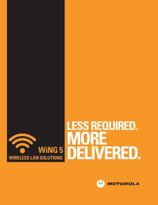 LESS REQUIRED.
                   MORE
            WiNG 5
                   DELIVERED.
WIRELESS LAN SOLUTIONS
 