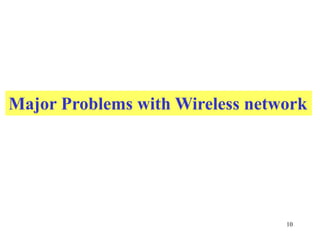 10
Major Problems with Wireless network
 