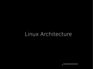 Linux Architecture
 