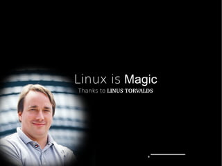 Linux is Magic
Thanks to LINUSTORVALDS
 