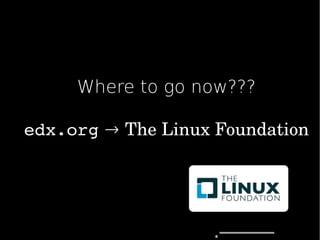 Where to go now???
edx.org → TheLinuxFoundation
 