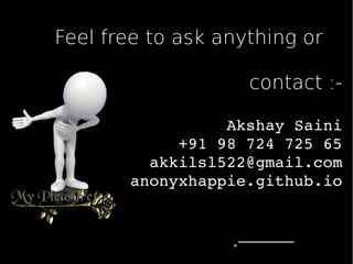 contact :-
AkshaySaini
+919872472565
akkilsl522@gmail.com
anonyxhappie.github.io
Feel free to ask anything or
 