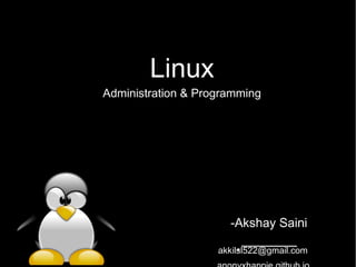 Linux
Administration & Programming
-Akshay Saini
akkilsl522@gmail.com
 