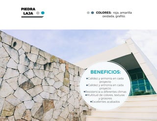 COLORES: roja, amarilla
oxidada, grafito.
PIEDRA
LAJA
-Calidez y armonía en cada
proyecto
-Calidez y armonía en cada
proyecto
-Resistencia a diferentes climas
-Multitud de colores, texturas
y grosores
-Excelentes acabados
BENEFICIOS:
 