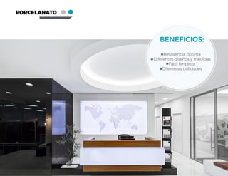 PORCELANATO
-Resistencia óptima
-Diferentes diseños y medidas
-Fácil limpieza
-Diferentes utilidades
BENEFICIOS:
 