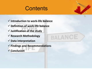 Contents
 Introduction to work-life balance
 Definition of work-life balance
 Justification of the study
 Research Met...