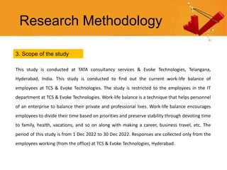 Research Methodology
3. Scope of the study
This study is conducted at TATA consultancy services & Evoke Technologies, Tela...