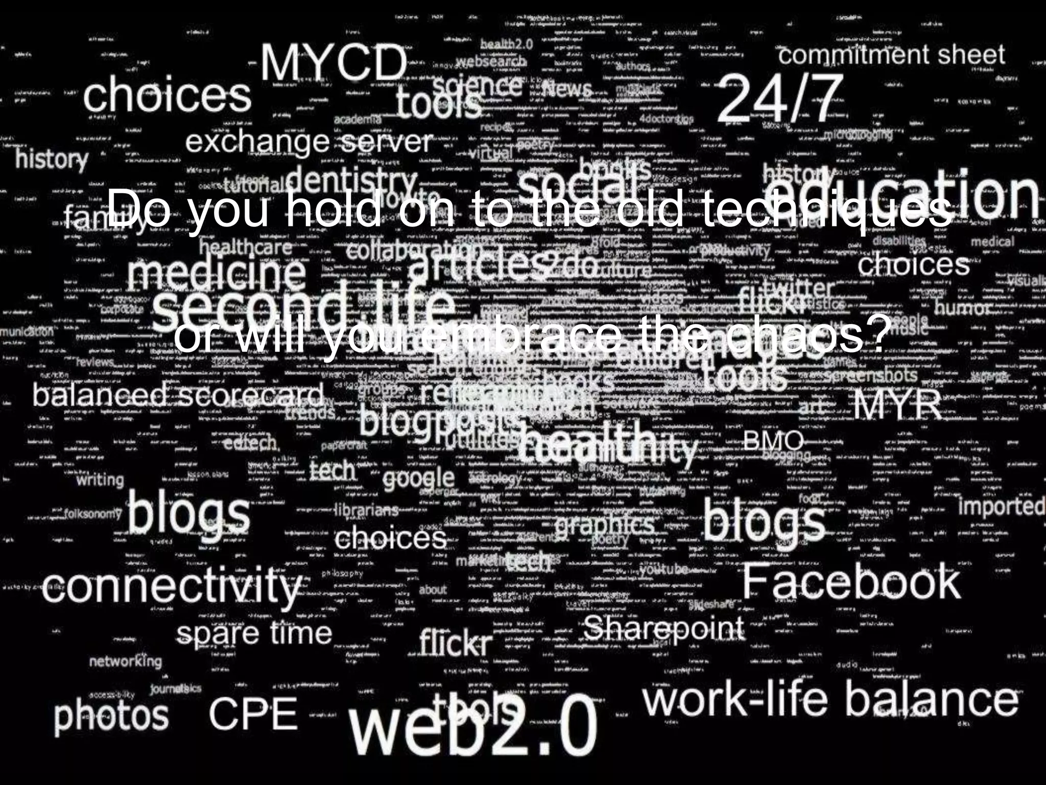 Do you hold on to the old techniques

  or will you embrace the chaos?
 