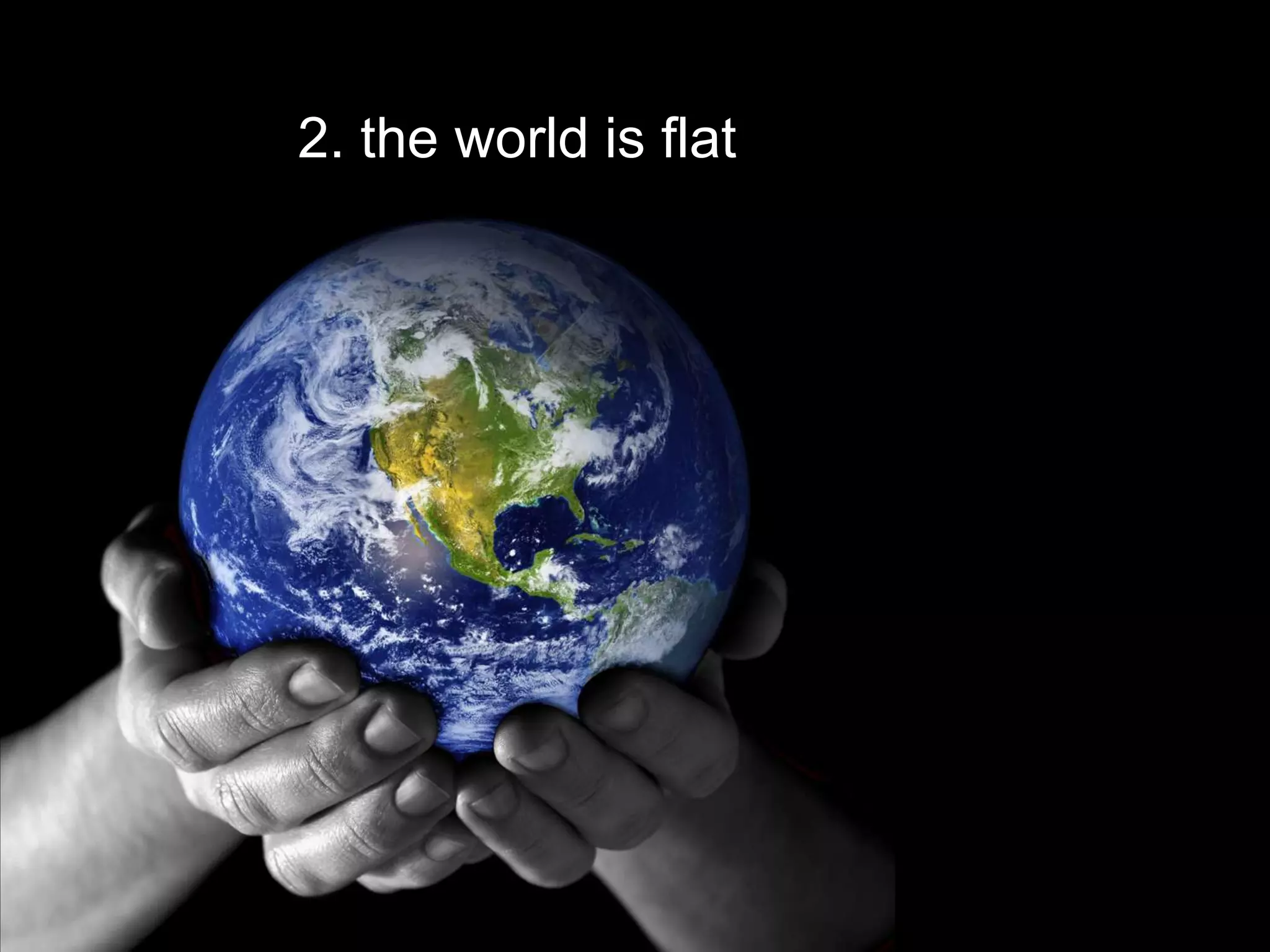 2. the world is flat
 