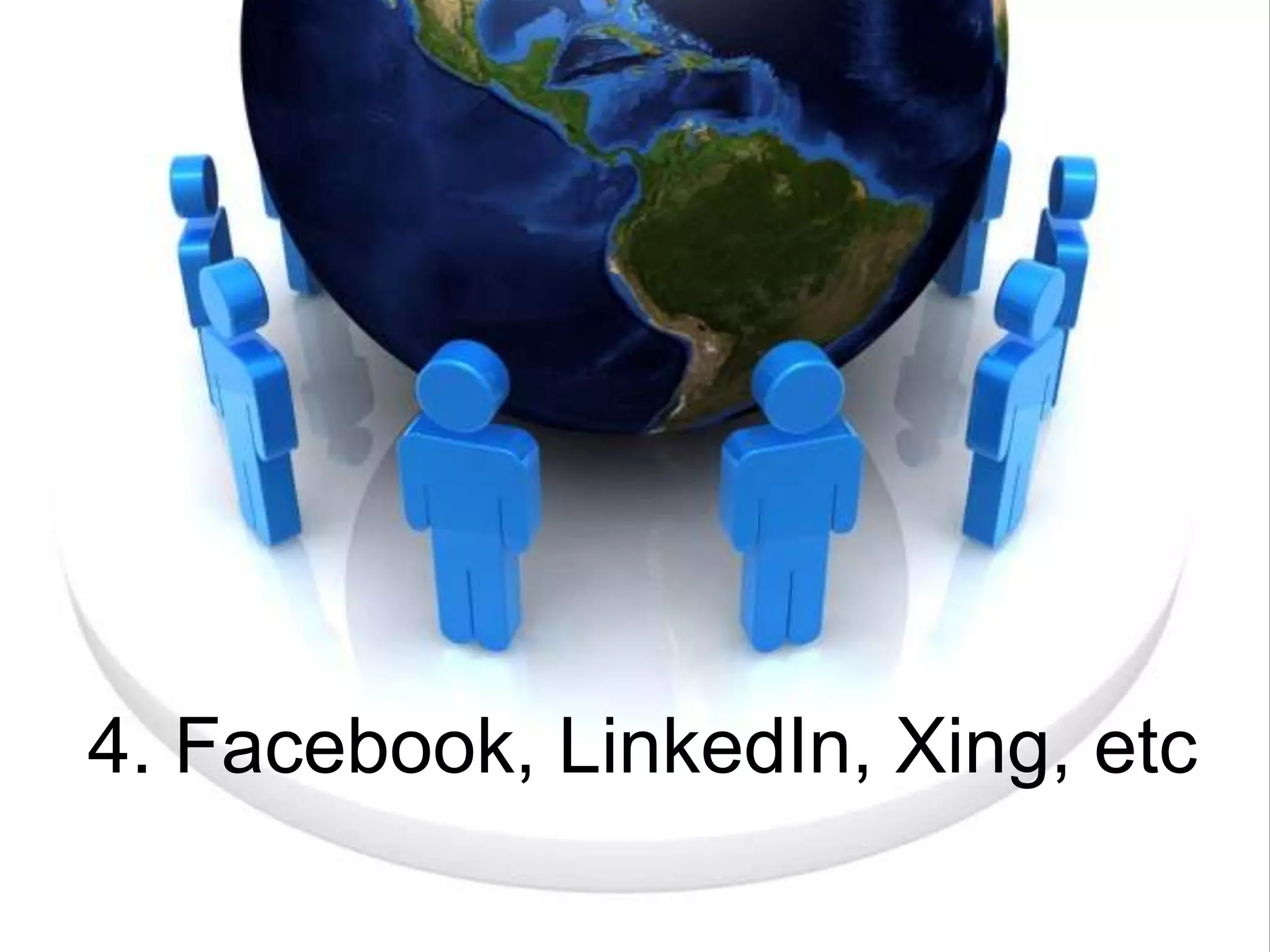 4. Facebook, LinkedIn, Xing, etc
 