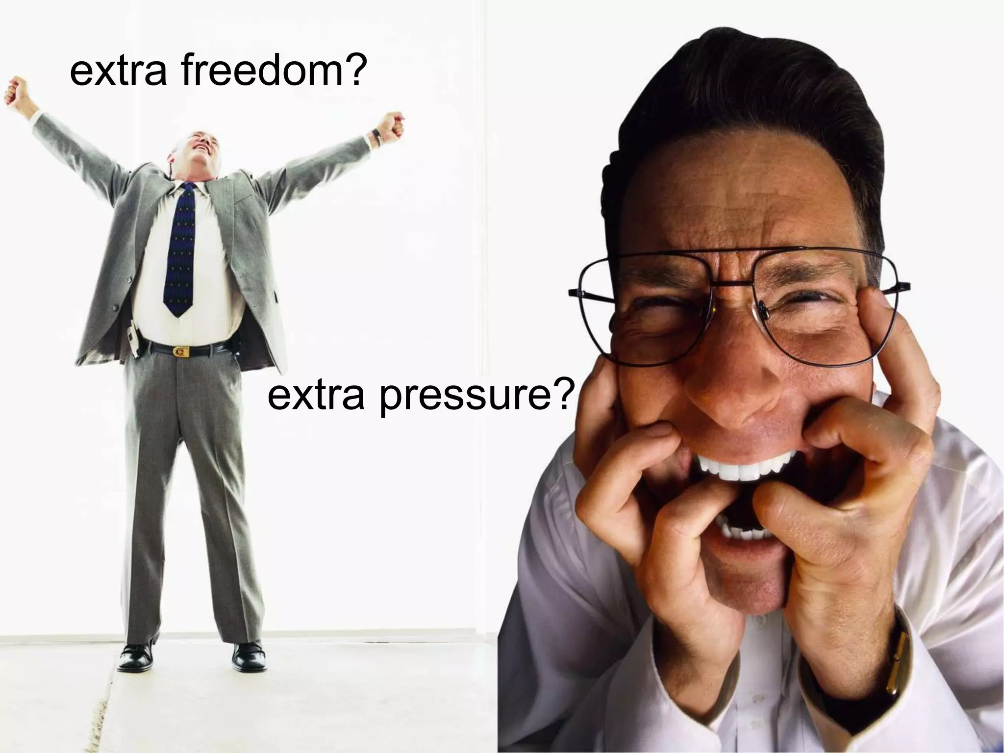 extra freedom?




         extra pressure?
 