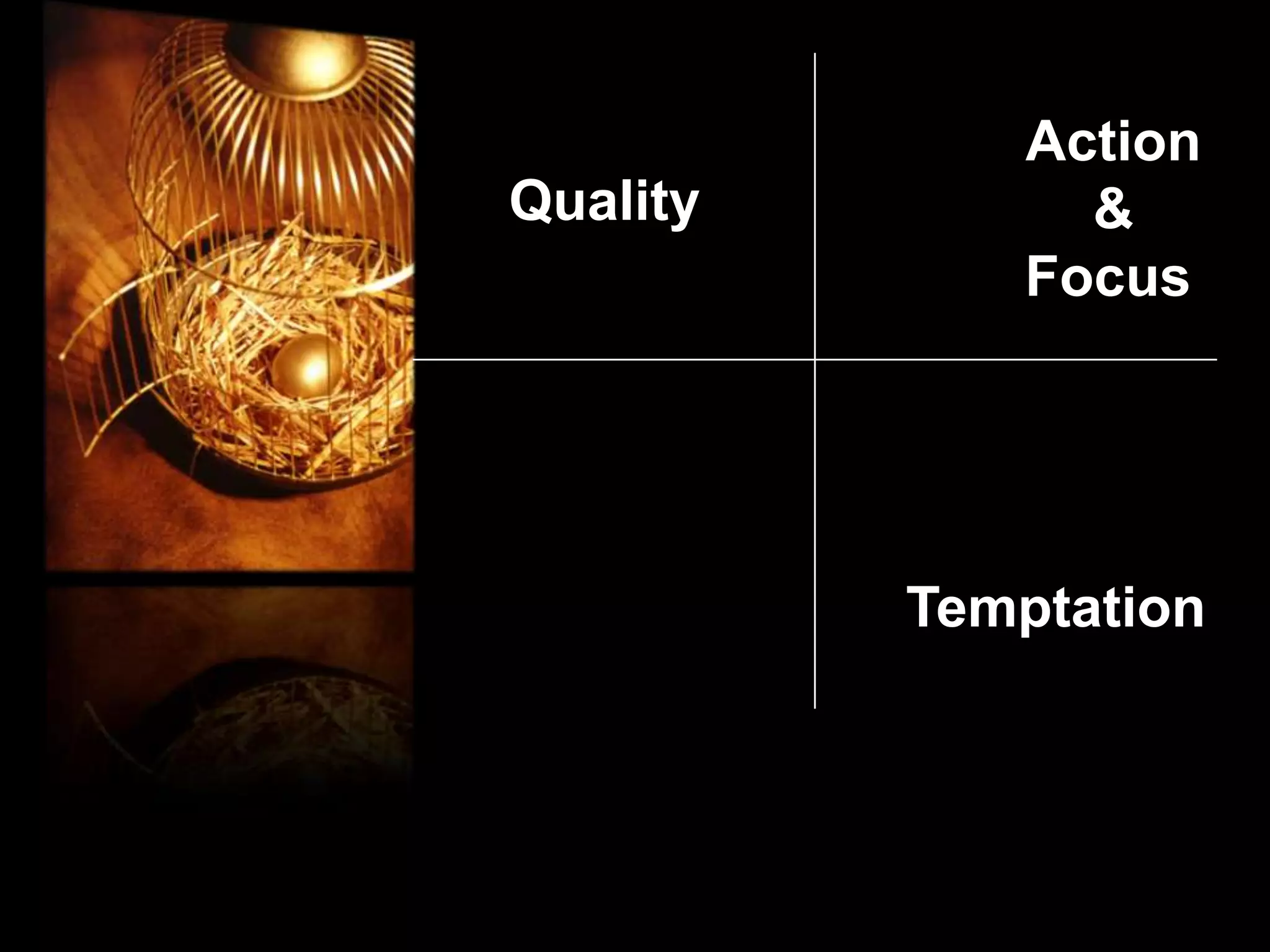 Action
Quality        &
             Focus




          Temptation
 