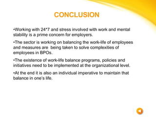 CONCLUSION
•Working with 24*7 and stress involved with work and mental
stability is a prime concern for employers.
•The se...