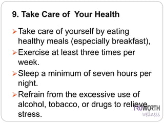 9. Take Care of Your Health
Take care of yourself by eating
healthy meals (especially breakfast),
Exercise at least thre...