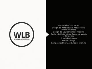 Identidade Corporativa
 Design de Ambientes e Arquitectura
           (Ponto de Venda)
  Design de Equipamento e Produto
Design de Materiais de Ponto de Venda
             e Sinalética
          Print e Packaging
           Motion Design
Campanhas Below and Above the Line
 