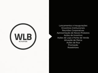 Lançamentos e Inaugurações
    Encontros Institucionais
     Reuniões Corporativas
Apresentação de Novos Produtos
      Ações de Incentivo
Ações de Loja e Ponto de Venda
      Ativação de Marca
         Ações de Rua
          Promoção
          Roadshows
 