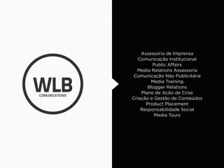 Assessoria de Imprensa
   Comunicação Institucional
         Public Affairs
  Media Relations Assessoria
 Comunicação Não Publicitária
        Media Training
       Blogger Relations
    Plano de Ação de Crise
Criação e Gestão de Conteúdos
      Product Placement
    Responsabilidade Social
          Media Tours
 