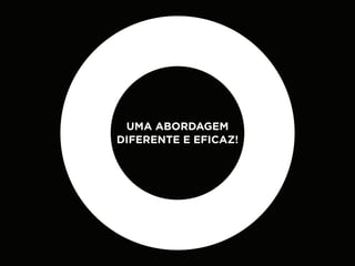 UMA ABORDAGEM
DIFERENTE E EFICAZ!
 