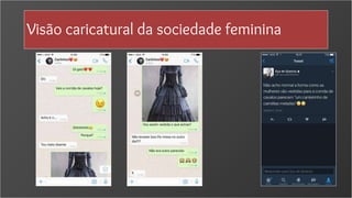 Visão caricatural da sociedade feminina
 