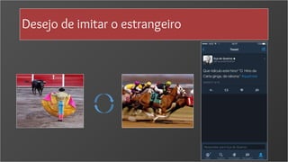 Desejo de imitar o estrangeiro
 