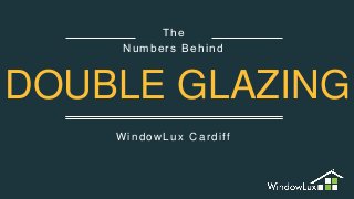 WindowLux Cardiff
The
Numbers Behind
DOUBLE GLAZING
 