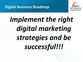 Digital Business Roadmap
Implement the right
digital marketing
strategies and be
successful!!!
 