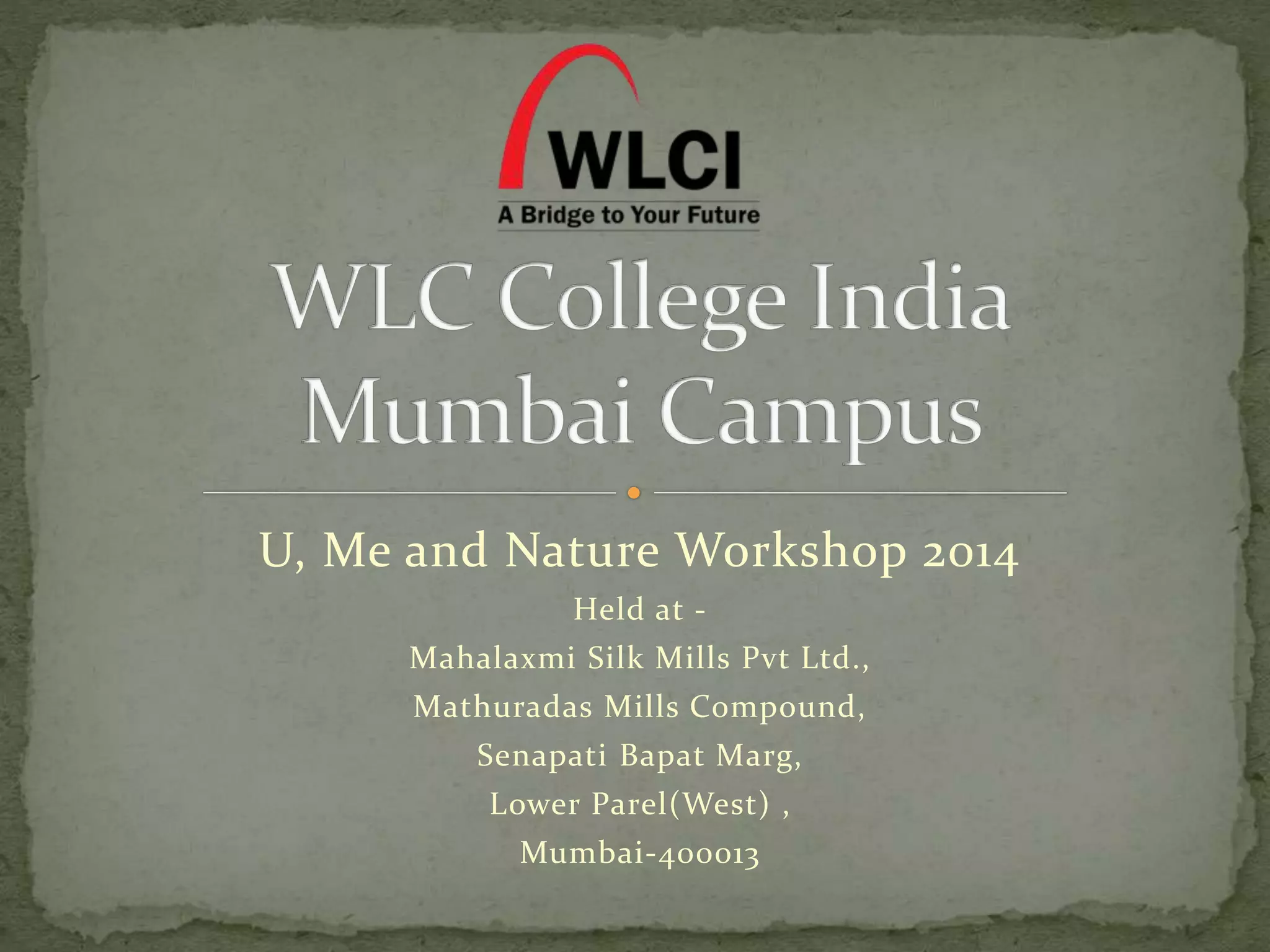 U, Me and Nature Workshop 2014
Held at -
Mahalaxmi Silk Mills Pvt Ltd.,
Mathuradas Mills Compound,
Senapati Bapat Marg,
Lower Parel(West) ,
Mumbai-400013