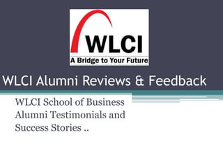WLCI Alumni Reviews & Feedback
WLCI School of Business
Alumni Testimonials and
Success Stories ..
 