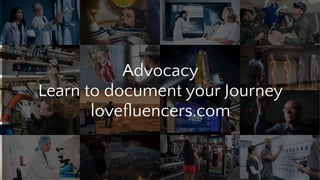 Advocacy
Learn to document your Journey
loveﬂuencers.com
 