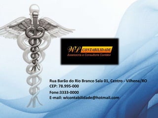 Rua Barão do Rio Branco Sala 01, Centro - Vilhena/RO
CEP: 78.995-000
Fone:3333-0000
E-mail: wlcontabilidade@hotmail.com
 