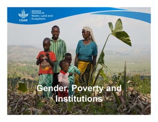 Gender, Poverty and
Institutions
 