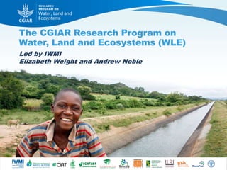 The CGIAR Research Program on
Water, Land and Ecosystems (WLE)
Led by IWMI
Elizabeth Weight and Andrew Noble
 