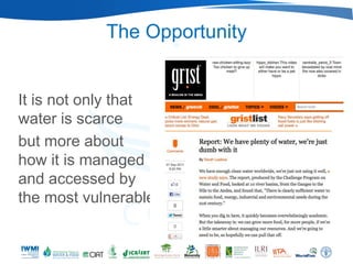 The Opportunity


It is not only that
water is scarce
but more about
how it is managed
and accessed by
the most vulnerable
 
