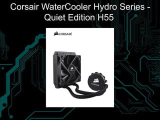 Corsair WaterCooler Hydro Series -
Quiet Edition H55
 