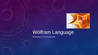 Wólfram Language
Matemática: Una Introducción
 