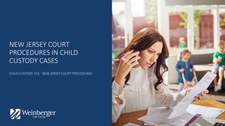 NEW JERSEY COURT
PROCEDURES IN CHILD
CUSTODY CASES
CHILD CUSTODY 101: NEW JERSEY COURT PROCEDURES
 