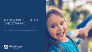 THE BEST INTERESTS OF THE
CHILD STANDARD
CHILD CUSTODY 101: BEST INTERESTS OF THE CHILD
 