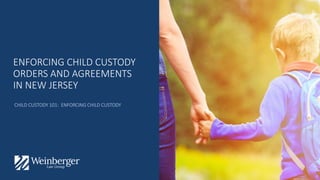ENFORCING CHILD CUSTODY
ORDERS AND AGREEMENTS
IN NEW JERSEY
CHILD CUSTODY 101: ENFORCING CHILD CUSTODY
 