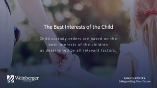 The Best Interests of the Child
Child custody orders are based on the
best interests of the children
as determined by all relevant factors.
 