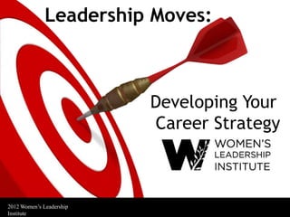 Leadership Moves:



                          Developing Your
                          Career Strategy



2012 Women’s Leadership
Institute
 