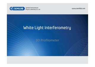 WhiteWhiteWhiteWhite LightLightLightLight InterferometryInterferometryInterferometryInterferometry
3D Profilometer
 
