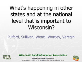 What's happening in other
 states and at the national
 level that is important to
         Wisconsin?
Pulford, Sullivan, Wencl, Wortley, Veregin
 