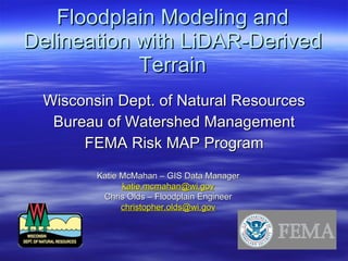Floodplain Modeling and Delineation with LiDAR-Derived Terrain ,[object Object],[object Object],[object Object],Katie McMahan – GIS Data Manager [email_address] Chris Olds – Floodplain Engineer [email_address] 