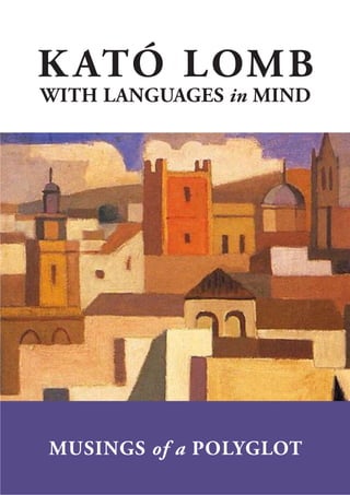 K ATÓ LOMB
WITH LANGUAGES in MIND
MUSINGS of a POLYGLOT
 