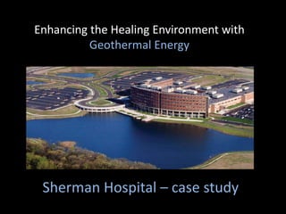 Enhancing the Healing Environment with Geothermal Energy  Sherman Hospital – case study 