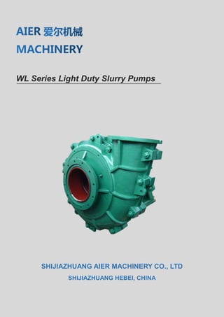 WL Series Light Duty Slurry Pumps
SHIJIAZHUANG AIER MACHINERY CO., LTD
SHIJIAZHUANG HEBEI, CHINA
 