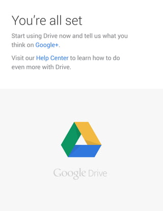 10
You’re all set
Start using Drive now and tell us what you
think on Google+.
Visit our Help Center to learn how to do
ev...